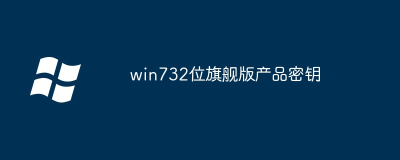 win732位旗舰版产品密钥-免费获取方法