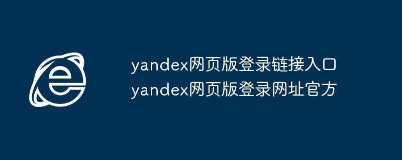 yandex网页版登录链接入口-官方登录网址直达