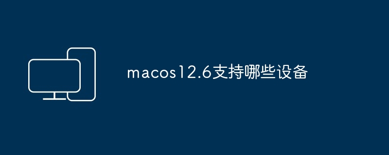 macos12.6支持设备清单-全面解析适用机型