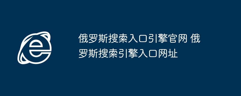 俄罗斯搜索入口引擎官网-俄罗斯搜索引擎入口网址