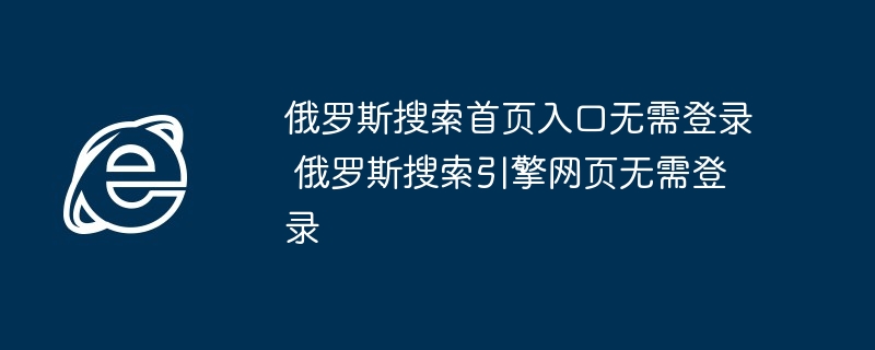 俄罗斯搜索首页入口-无需登录俄罗斯搜索引擎网页