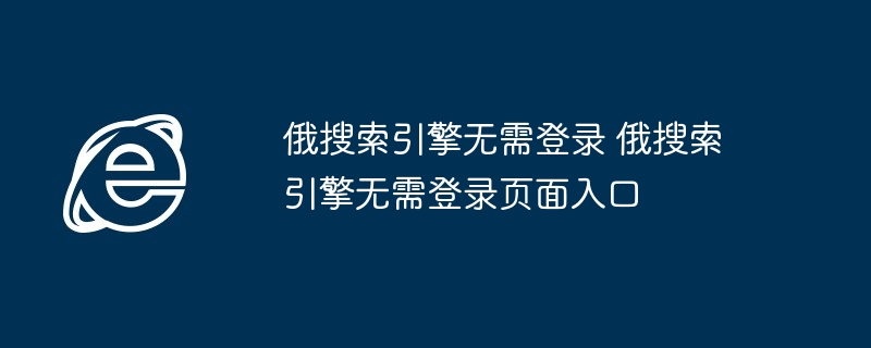 俄搜索引擎无需登录-无需登录俄搜索引擎入口