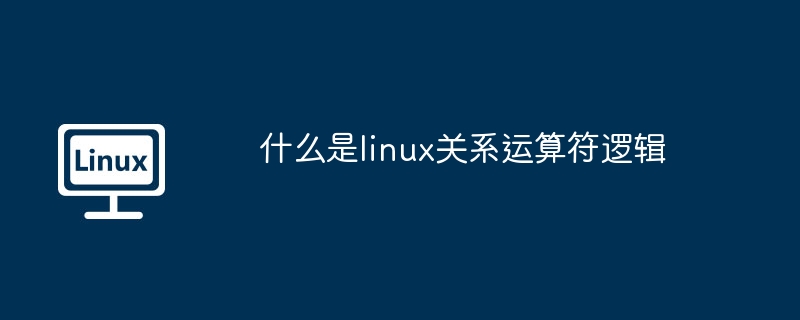 Linux关系运算符逻辑深度解析