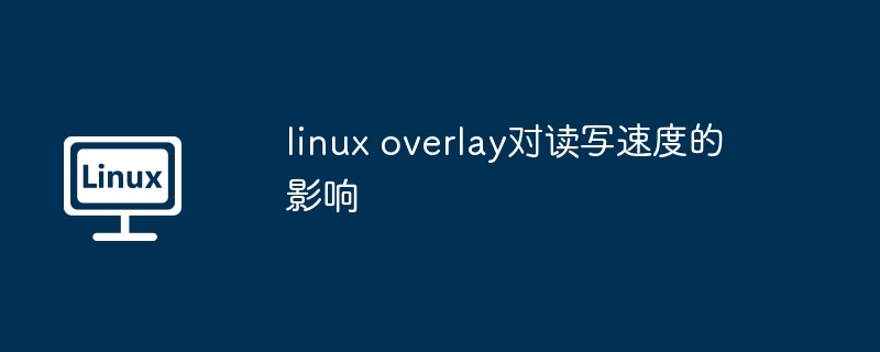 LinuxOverlay读写速度影响揭秘