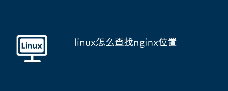 Linux快速定位Nginx安装路径