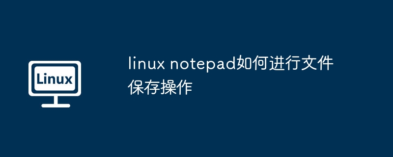 LinuxNotepad文件保存技巧