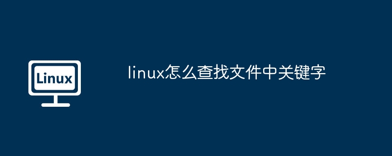 Linux查找文件关键字技巧