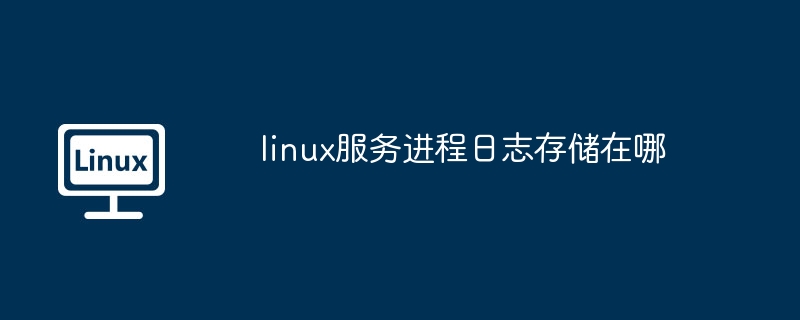 Linux服务进程日志存储位置揭秘