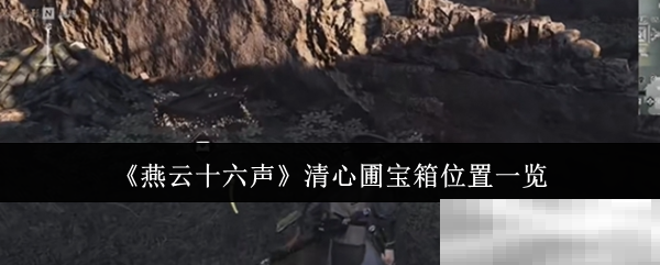 燕云十六声清心圃宝箱位置揭秘