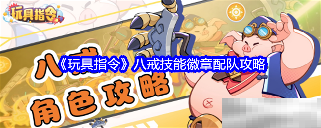玩具指令八戒技能徽章配队全攻略