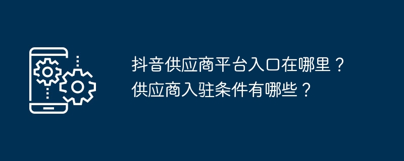 抖音供应商平台入口位置揭秘