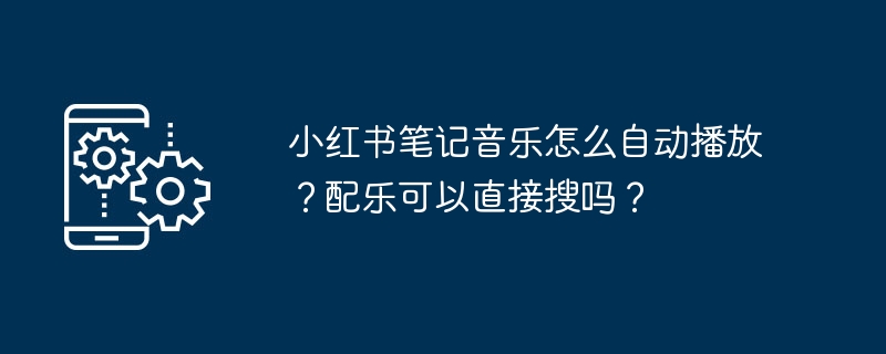 小红书笔记音乐自动播放技巧