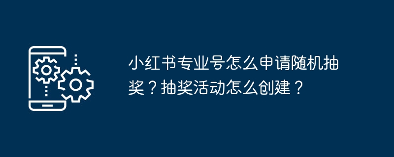 小红书专业号申请抽奖技巧