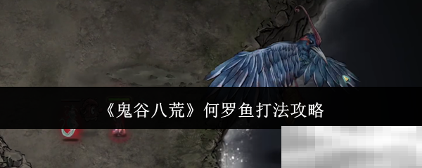 鬼谷八荒何罗鱼高效打法攻略