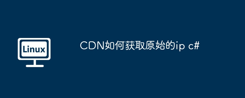 CDN获取原始IP的C#技巧