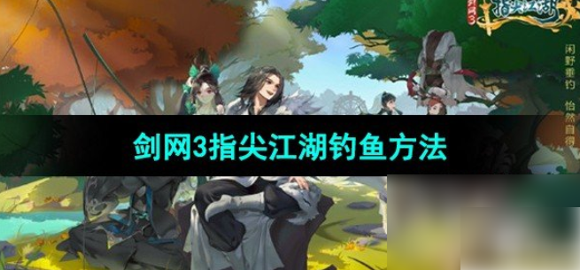 剑网3指尖江湖钓鱼技巧揭秘