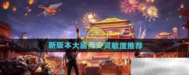 和平精英新版本大唐西安灵敏度设置