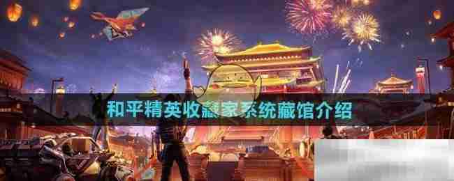 和平精英收藏家系统藏馆揭秘