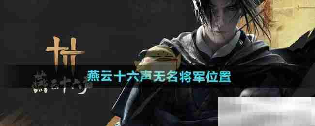 燕云十六声无名将军位置揭秘