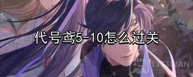 代号鸢5-10过关技巧全解析