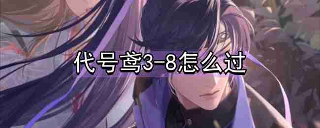 代号鸢3-8长水校尉通关秘籍