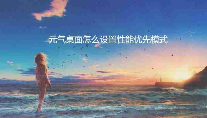 元气桌面性能优先模式设置技巧