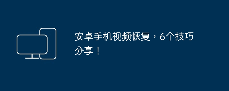 安卓手机视频恢复6个实用技巧