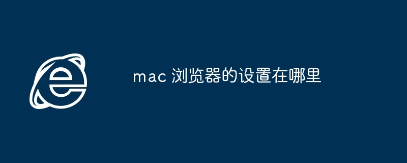 mac浏览器设置位置揭秘