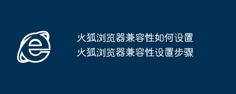 火狐浏览器兼容性设置技巧