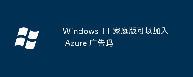 Windows11家庭版加入Azure广告指南