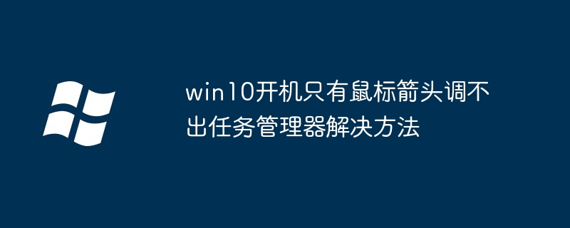 Win10开机鼠标箭头任务管理器修复