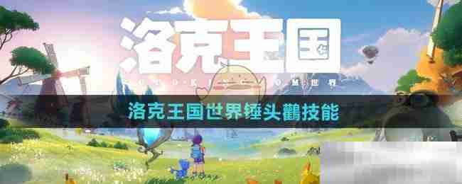 洛克王国锤头鸛技能全解析