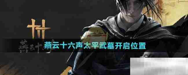 燕云十六声太平武墓位置揭秘
