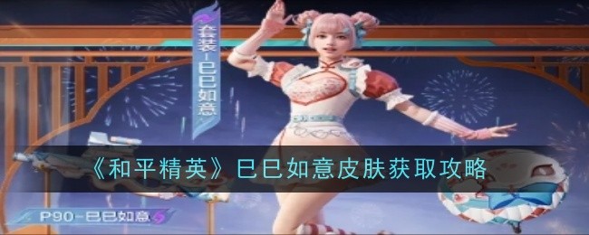 和平精英巳巳如意皮肤获取秘籍