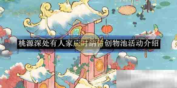 桃源深处创物池活动揭秘
