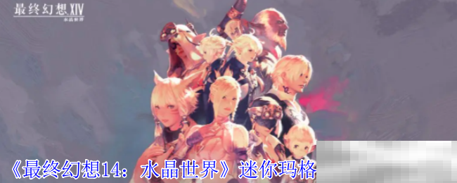 最终幻想14水晶世界迷你玛格奈宠物获取攻略