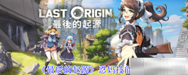 最后的起源忍妈技能全解析